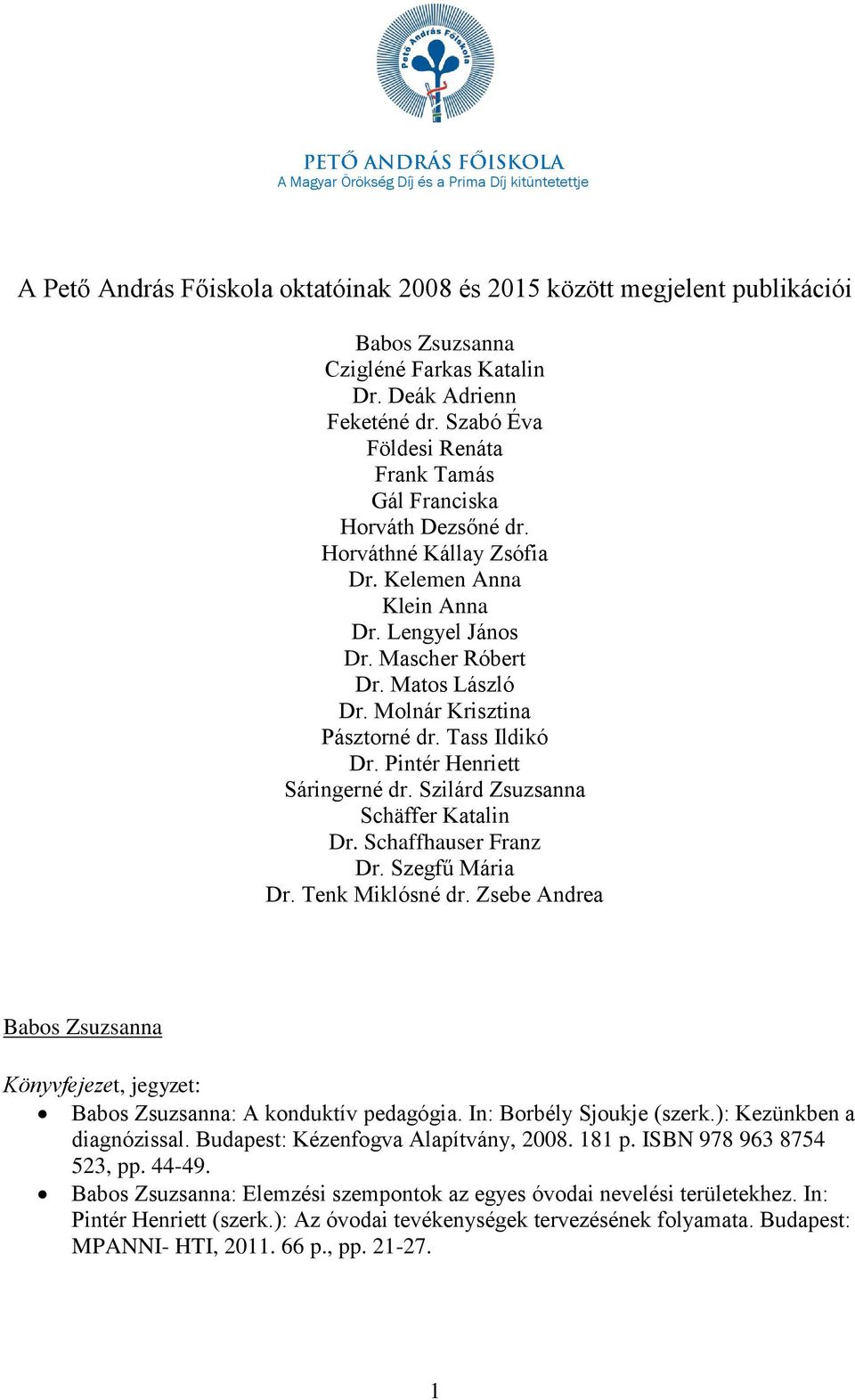 Molnár Krisztina Pásztorné dr. Tass Ildikó Dr. Pintér Henriett Sáringerné dr. Szilárd Zsuzsanna Schäffer Katalin Dr. Schaffhauser Franz Dr. Szegfű Mária Dr. Tenk Miklósné dr.