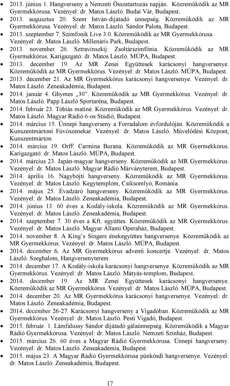 2013. november 26. Sztravinszkij: Zsoltárszimfónia. Közreműködik az MR Gyermekkórus. Karigazgató: dr. Matos László. MÜPA, Budapest. 2013. december 19. Az MR Zenei Együttesek karácsonyi hangversenye.