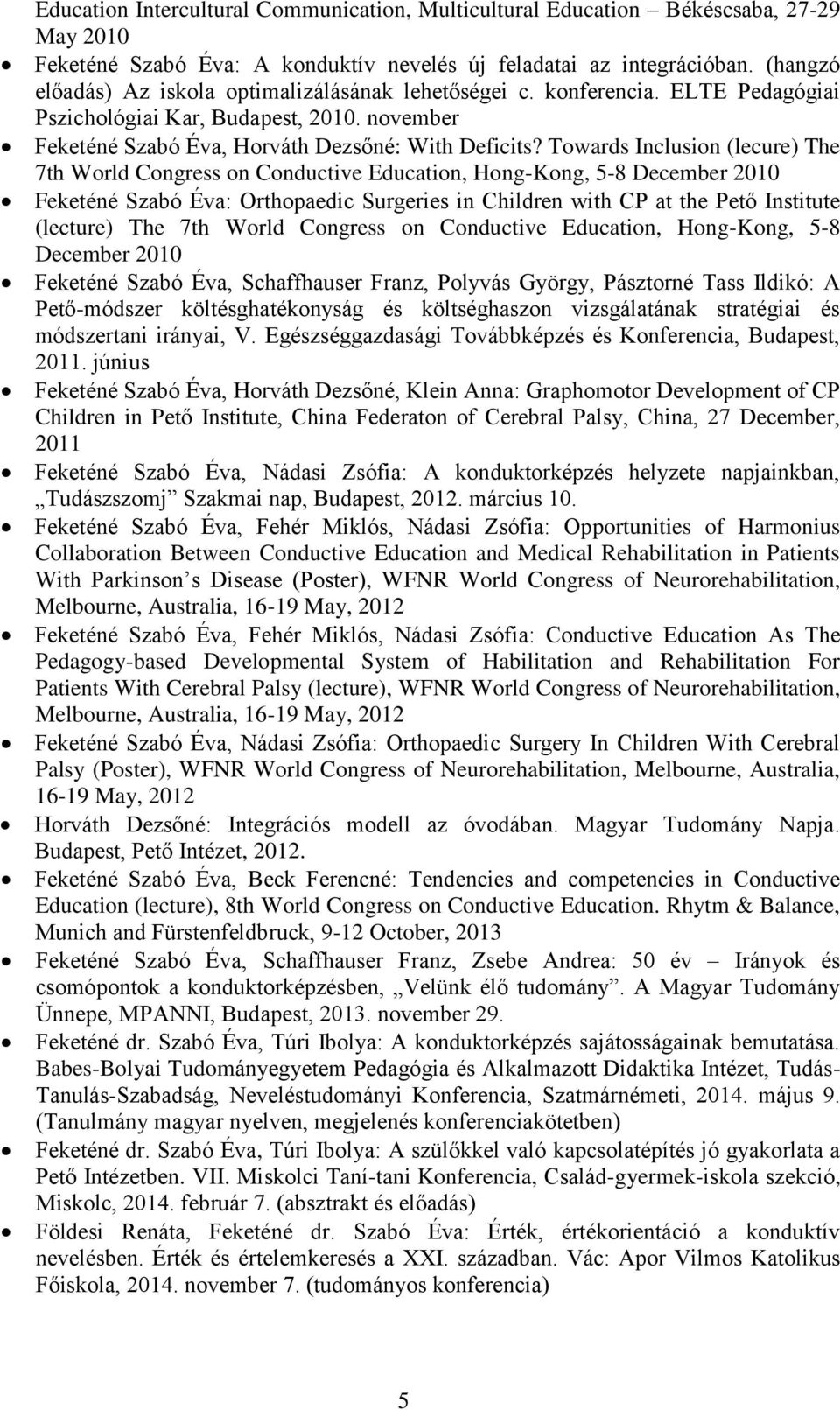 Towards Inclusion (lecure) The 7th World Congress on Conductive Education, Hong-Kong, 5-8 December 2010 Feketéné Szabó Éva: Orthopaedic Surgeries in Children with CP at the Pető Institute (lecture)