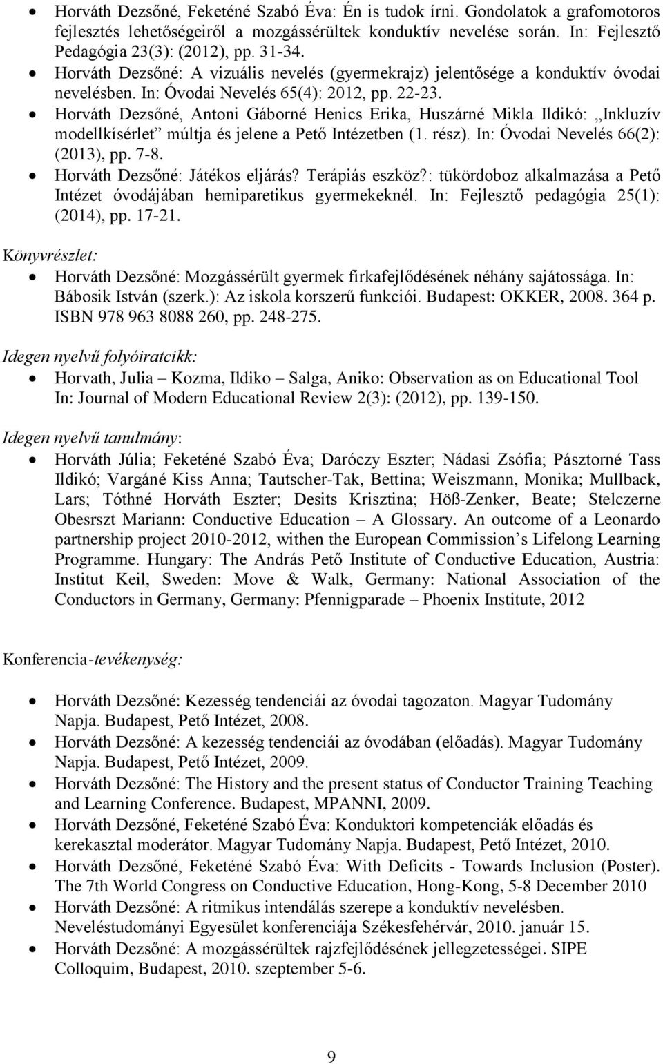 Horváth Dezsőné, Antoni Gáborné Henics Erika, Huszárné Mikla Ildikó: Inkluzív modellkísérlet múltja és jelene a Pető Intézetben (1. rész). In: Óvodai Nevelés 66(2): (2013), pp. 7-8.