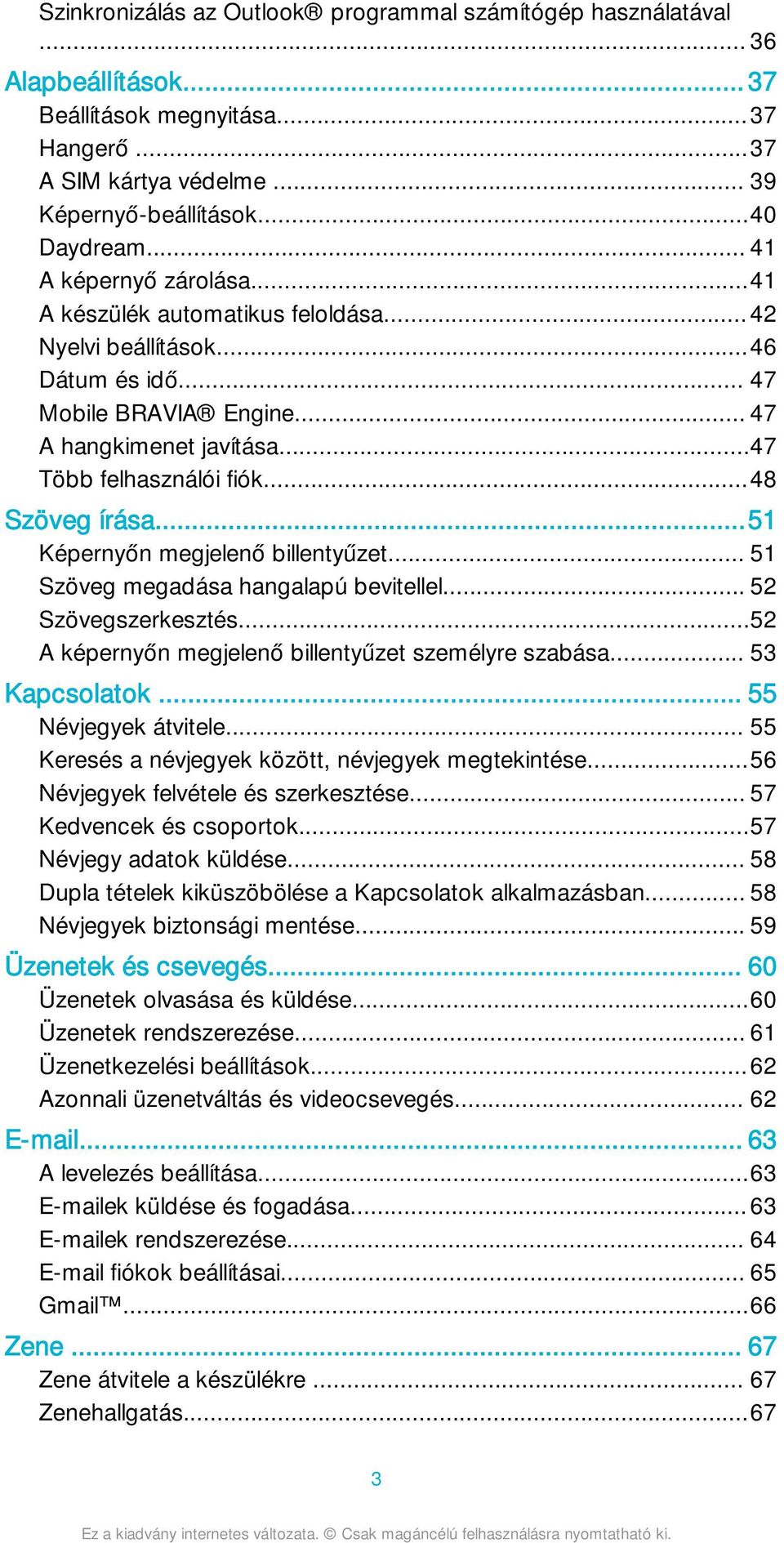 ..48 Szöveg írása...51 Képernyőn megjelenő billentyűzet... 51 Szöveg megadása hangalapú bevitellel... 52 Szövegszerkesztés...52 A képernyőn megjelenő billentyűzet személyre szabása... 53 Kapcsolatok.