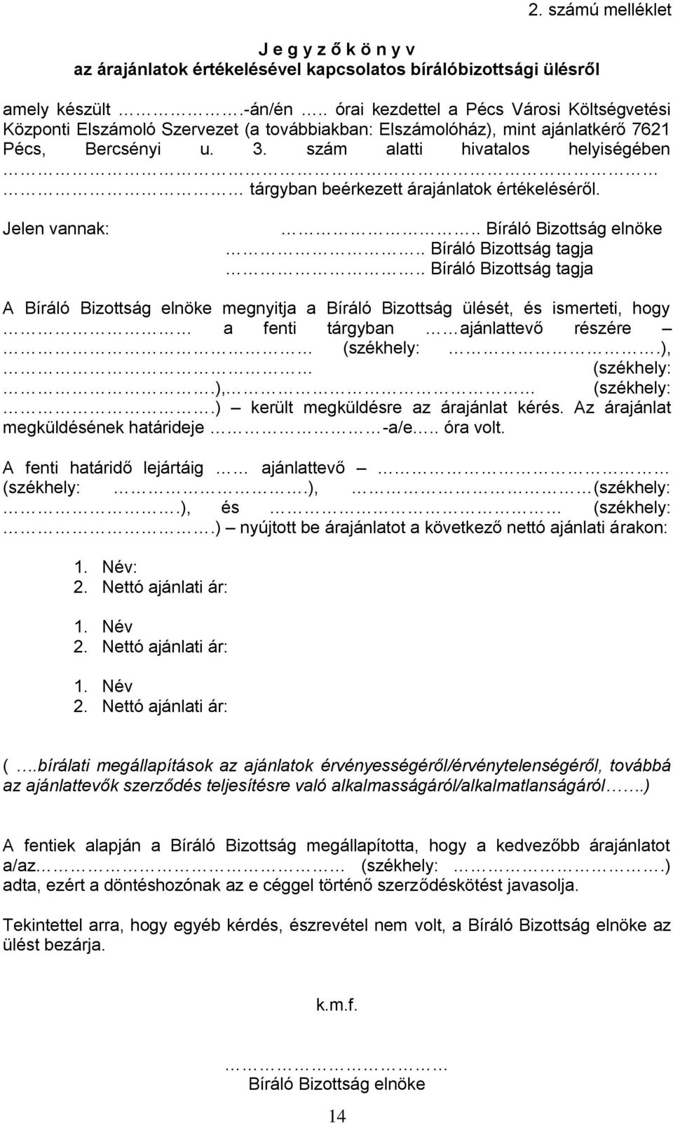 szám alatti hivatalos helyiségében tárgyban beérkezett árajánlatok értékeléséről. Jelen vannak:.. Bíráló Bizottság elnöke.. Bíráló Bizottság tagja.