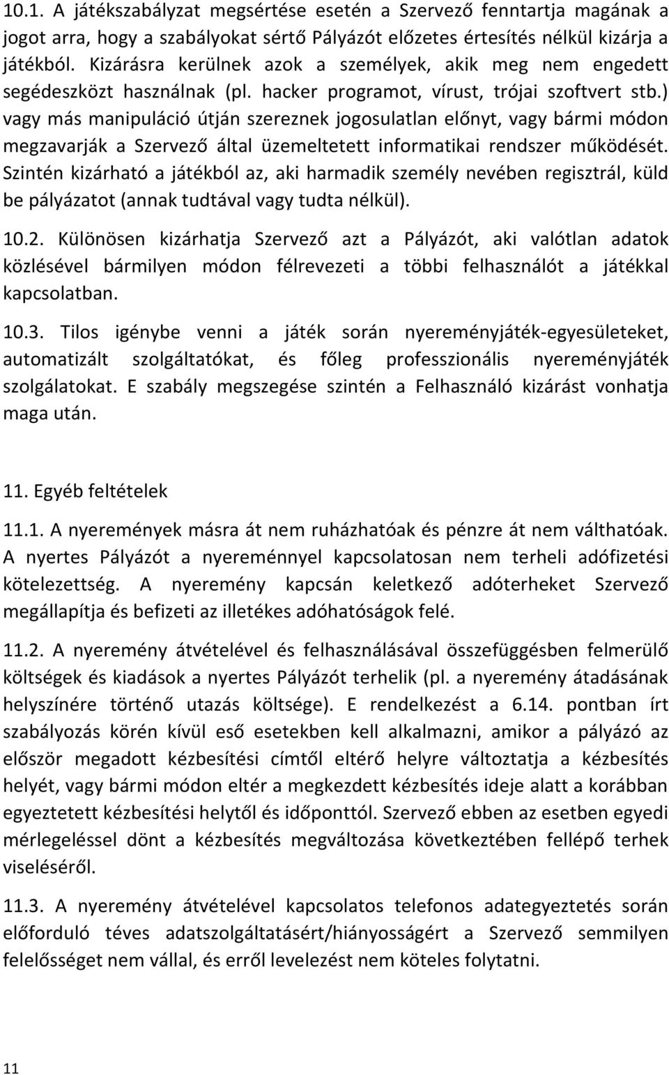 ) vagy más manipuláció útján szereznek jogosulatlan előnyt, vagy bármi módon megzavarják a Szervező által üzemeltetett informatikai rendszer működését.