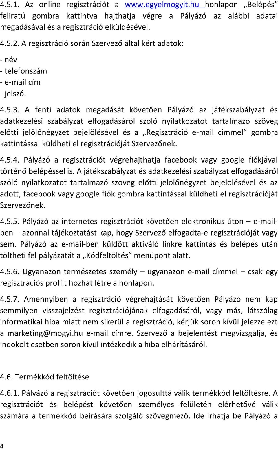 A fenti adatok megadását követően Pályázó az játékszabályzat és adatkezelési szabályzat elfogadásáról szóló nyilatkozatot tartalmazó szöveg előtti jelölőnégyzet bejelölésével és a Regisztráció e-mail