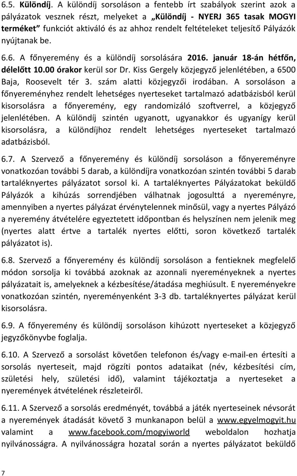 teljesítő Pályázók nyújtanak be. 6.6. A főnyeremény és a különdíj sorsolására 2016. január 18-án hétfőn, délelőtt 10.00 órakor kerül sor Dr.