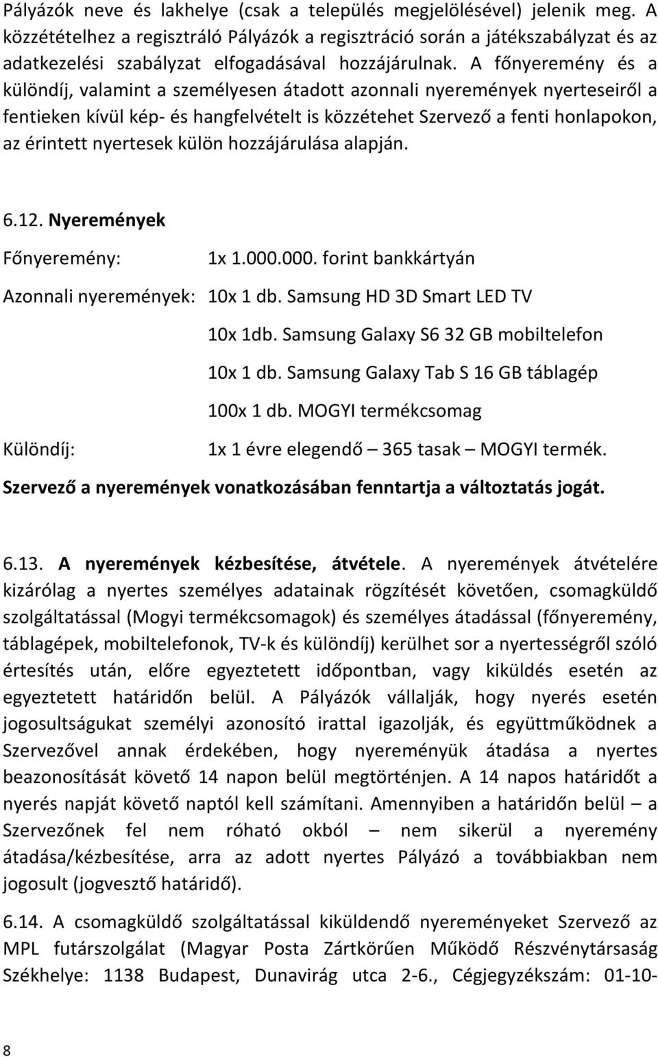 A főnyeremény és a különdíj, valamint a személyesen átadott azonnali nyeremények nyerteseiről a fentieken kívül kép- és hangfelvételt is közzétehet Szervező a fenti honlapokon, az érintett nyertesek