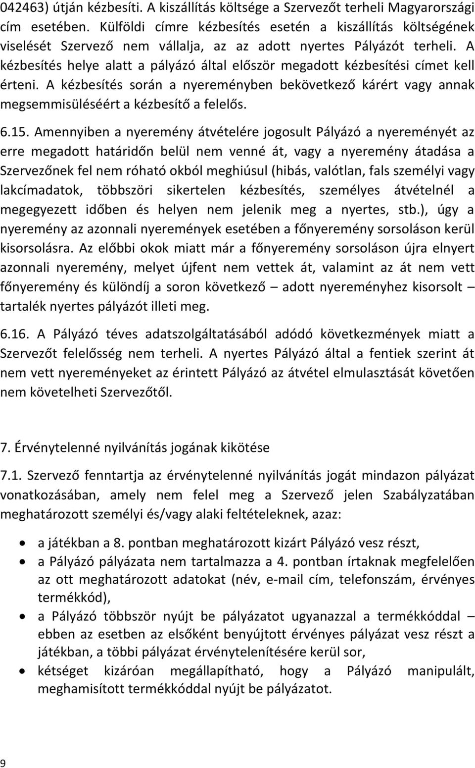 A kézbesítés helye alatt a pályázó által először megadott kézbesítési címet kell érteni. A kézbesítés során a nyereményben bekövetkező kárért vagy annak megsemmisüléséért a kézbesítő a felelős. 6.15.