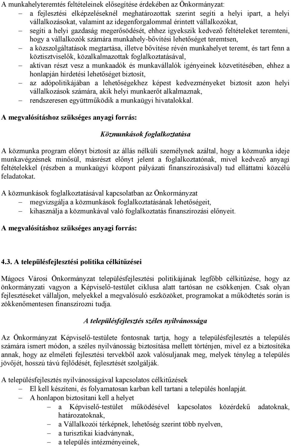 közszolgáltatások megtartása, illetve bővítése révén munkahelyet teremt, és tart fenn a köztisztviselők, közalkalmazottak foglalkoztatásával, aktívan részt vesz a munkaadók és munkavállalók