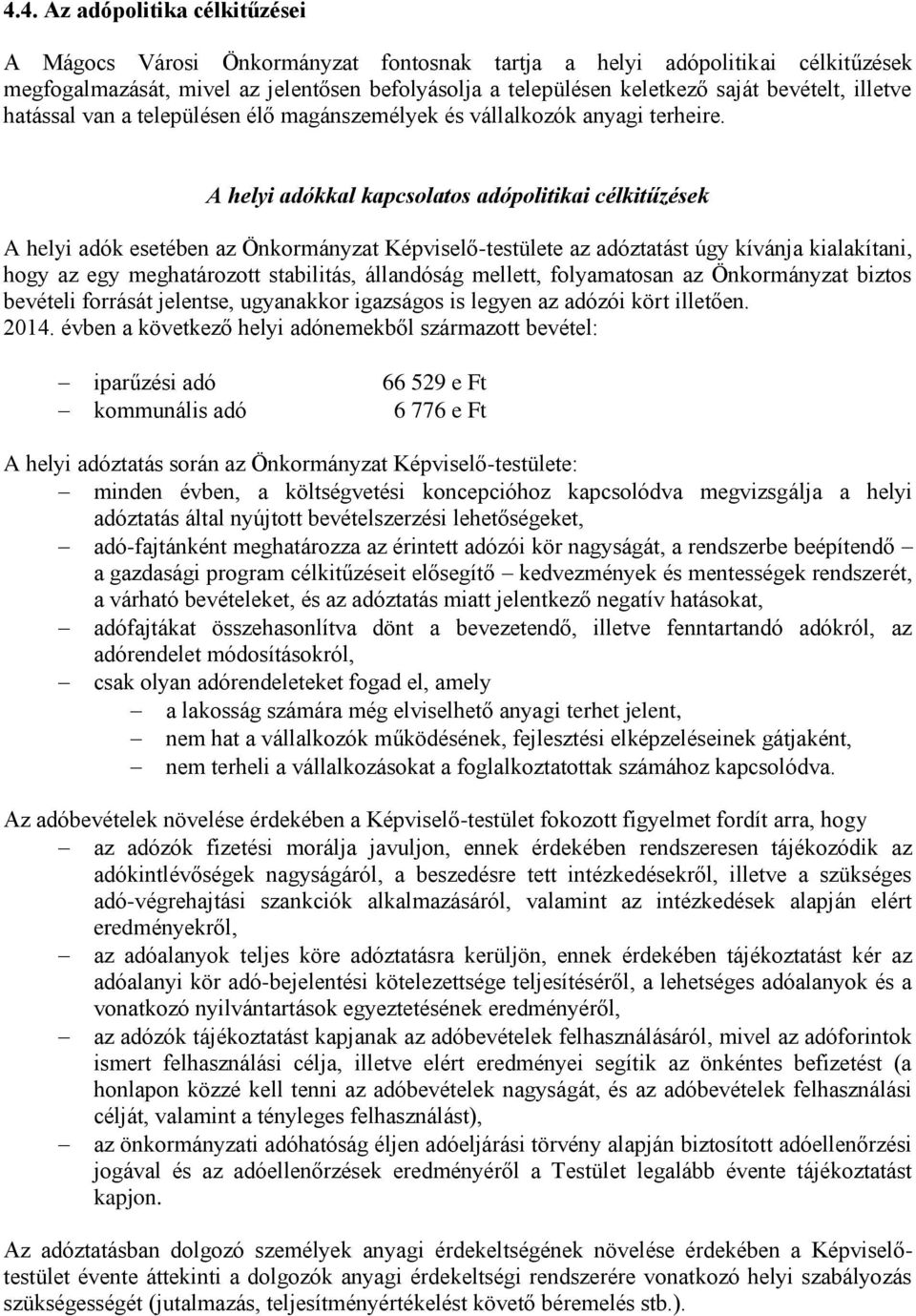 A helyi adókkal kapcsolatos adópolitikai célkitűzések A helyi adók esetében az Önkormányzat Képviselő-testülete az adóztatást úgy kívánja kialakítani, hogy az egy meghatározott stabilitás, állandóság