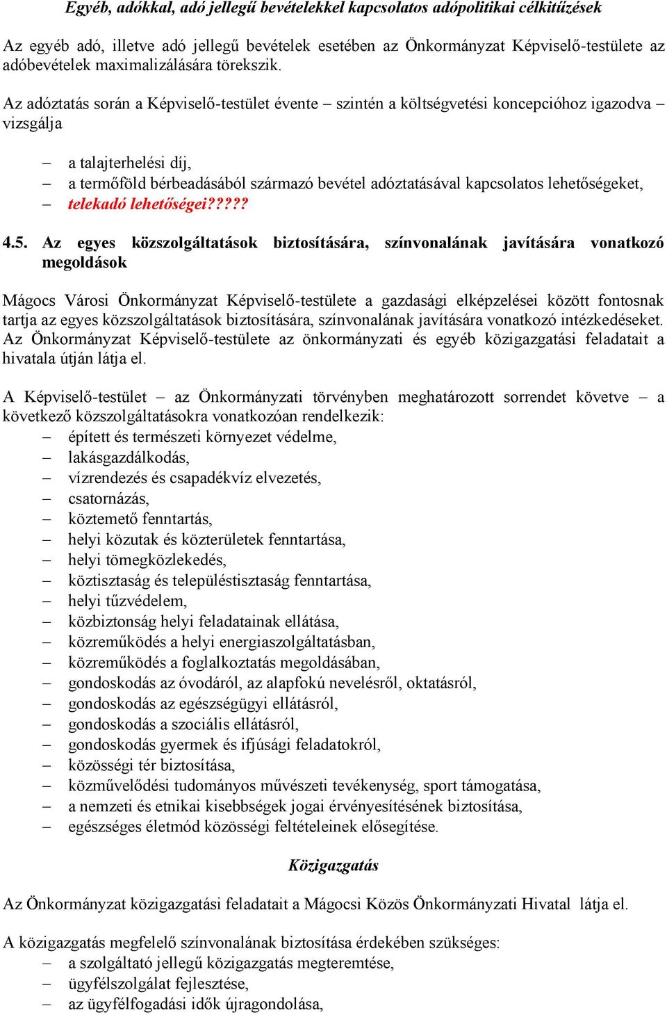 Az adóztatás során a Képviselő-testület évente szintén a költségvetési koncepcióhoz igazodva vizsgálja a talajterhelési díj, a termőföld bérbeadásából származó bevétel adóztatásával kapcsolatos