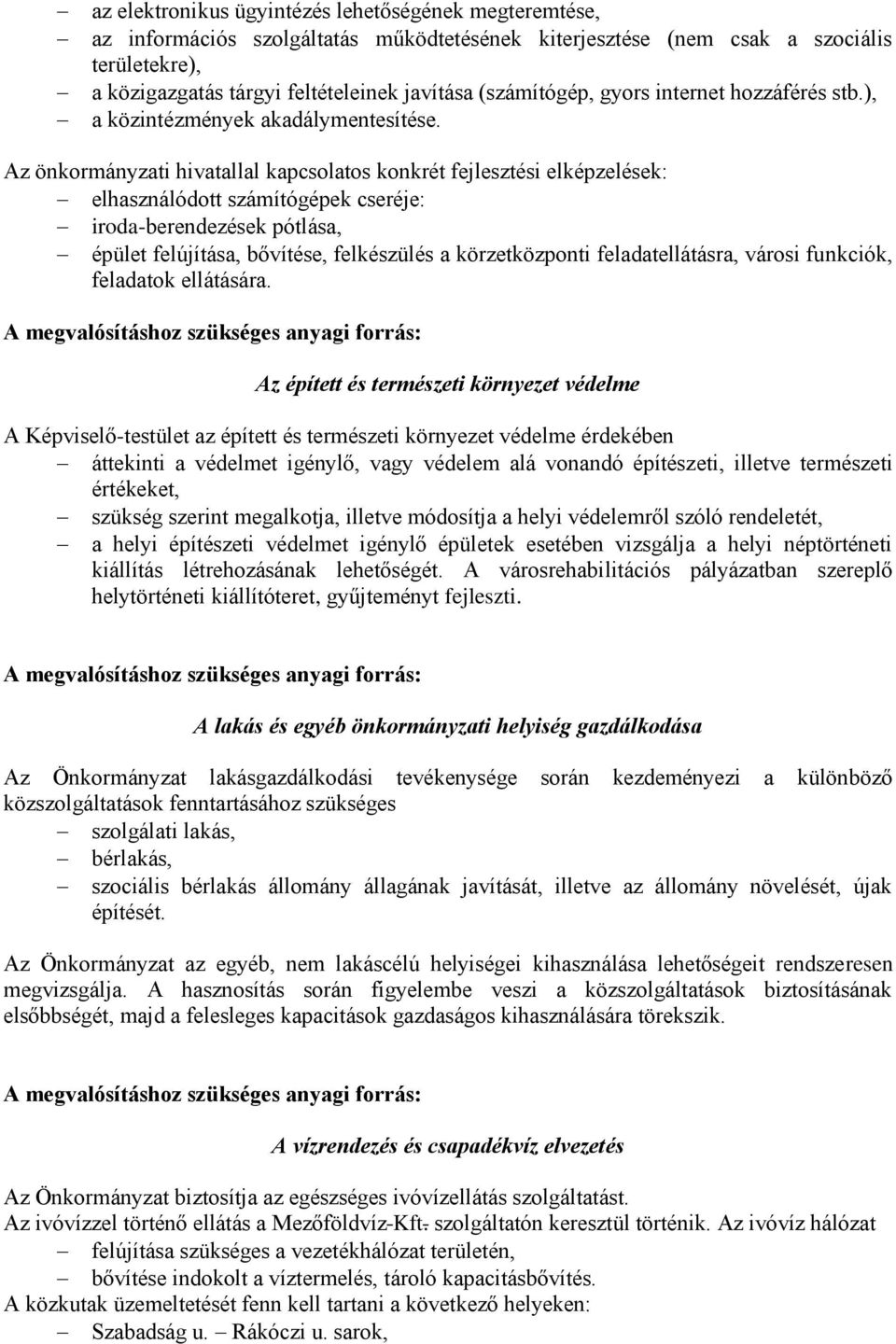 Az önkormányzati hivatallal kapcsolatos konkrét fejlesztési elképzelések: elhasználódott számítógépek cseréje: iroda-berendezések pótlása, épület felújítása, bővítése, felkészülés a körzetközponti