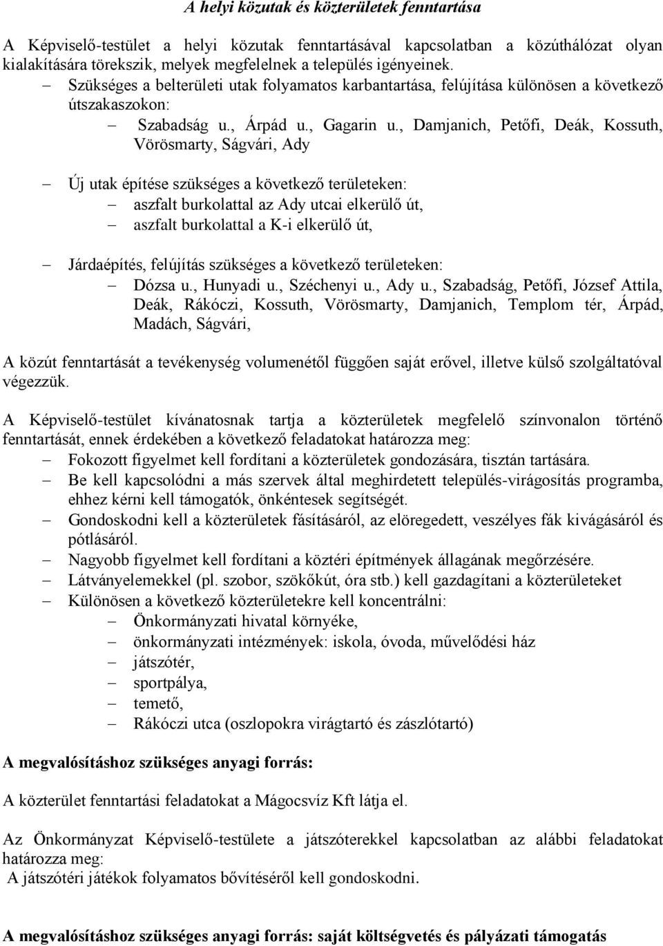 , Damjanich, Petőfi, Deák, Kossuth, Vörösmarty, Ságvári, Ady Új utak építése szükséges a következő területeken: aszfalt burkolattal az Ady utcai elkerülő út, aszfalt burkolattal a K-i elkerülő út,