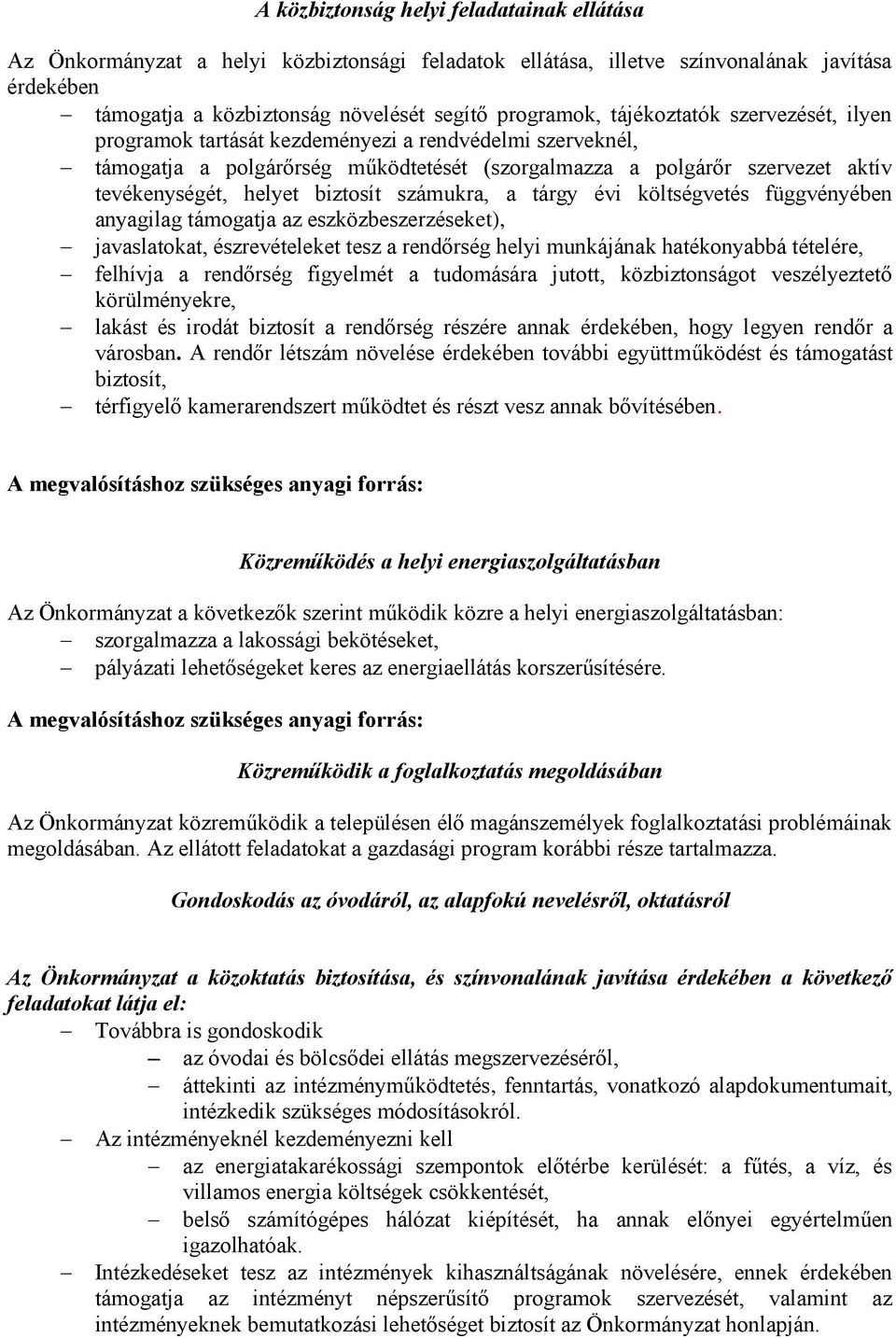 számukra, a tárgy évi költségvetés függvényében anyagilag támogatja az eszközbeszerzéseket), javaslatokat, észrevételeket tesz a rendőrség helyi munkájának hatékonyabbá tételére, felhívja a rendőrség