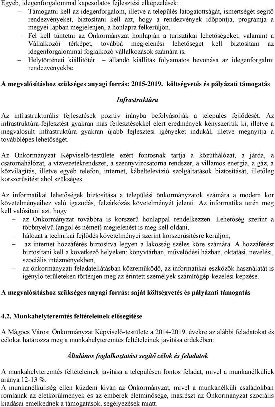 Fel kell tüntetni az Önkormányzat honlapján a turisztikai lehetőségeket, valamint a Vállalkozói térképet, továbbá megjelenési lehetőséget kell biztosítani az idegenforgalommal foglalkozó