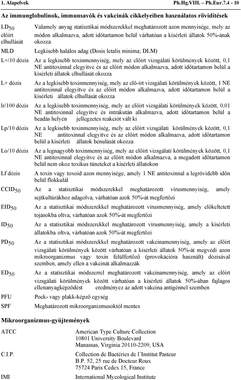 adott időtartamon belül várhatóan a kísérleti állatok 50%-ának elhullását okozza MLD Legkisebb halálos adag (Dosis letalis minima; DLM) L+/10 dózis Az a legkisebb toxinmennyiség, mely az előírt