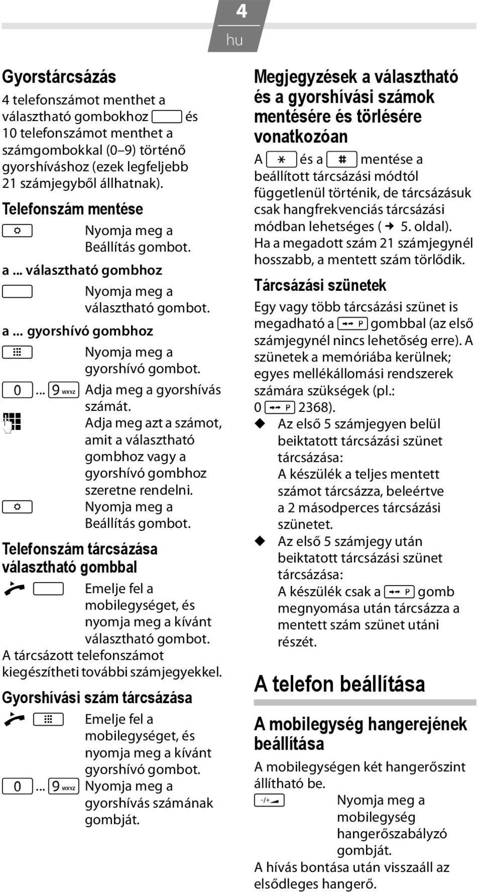 .. O Adja meg a gyorshívás számát. ~ Adja meg azt a számot, amit a választható gombhoz vagy a gyorshívó gombhoz szeretne rendelni. K Nyomja meg a Beállítás gombot.