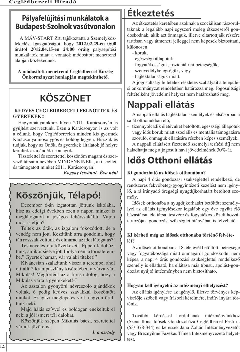 KÖSZÖNET KEDVES CEGLÉDBERCELI FELNŐTTEK ÉS GYEREKEK!! Hagyományainkhoz híven 2011. Karácsonyán is gyűjtést szerveztünk.