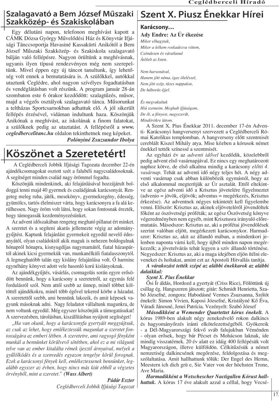 Mivel éppen egy új táncot tanultunk, így lehetőség volt ennek a bemutatására is. A szülőkkel, autókkal utaztunk Ceglédre, ahol nagyon szívélyes fogadtatásban és vendéglátásban volt részünk.