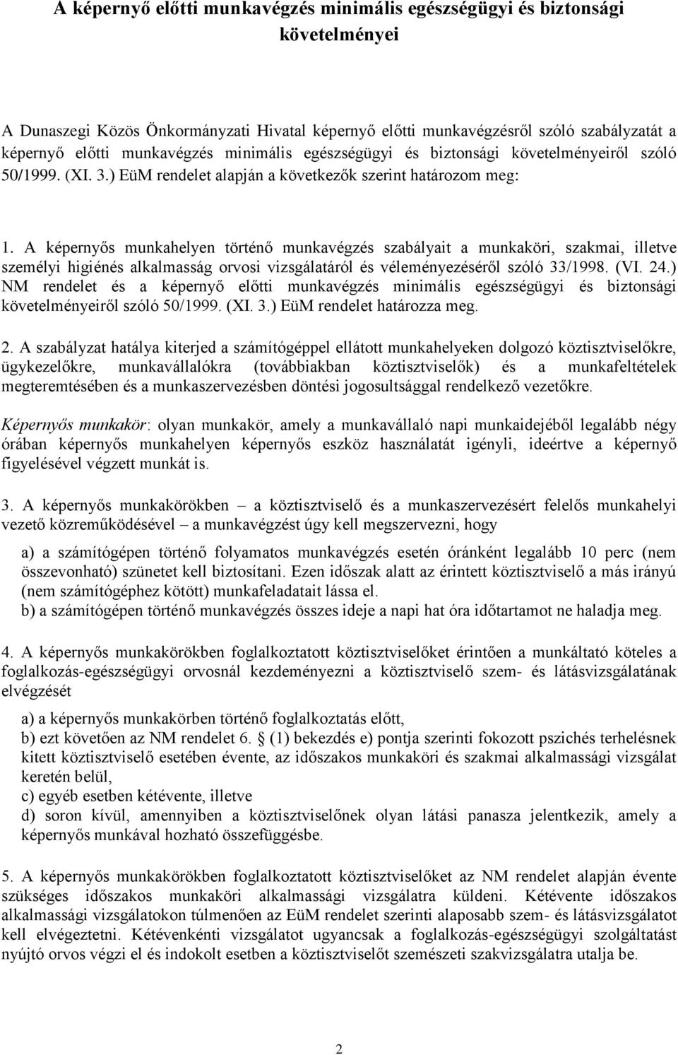 A képernyős munkahelyen történő munkavégzés szabályait a munkaköri, szakmai, illetve személyi higiénés alkalmasság orvosi vizsgálatáról és véleményezéséről szóló 33/1998. (VI. 24.