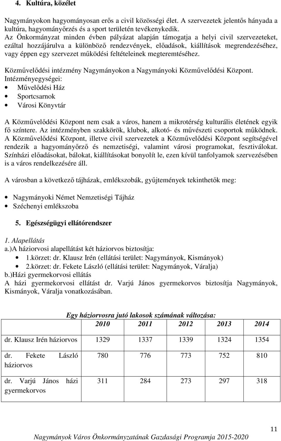 működési feltételeinek megteremtéséhez. Közművelődési intézmény Nagymányokon a Nagymányoki Közművelődési Központ.