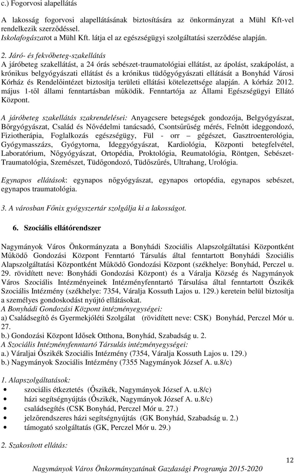 Járó- és fekvőbeteg-szakellátás A járóbeteg szakellátást, a 24 órás sebészet-traumatológiai ellátást, az ápolást, szakápolást, a krónikus belgyógyászati ellátást és a krónikus tüdőgyógyászati