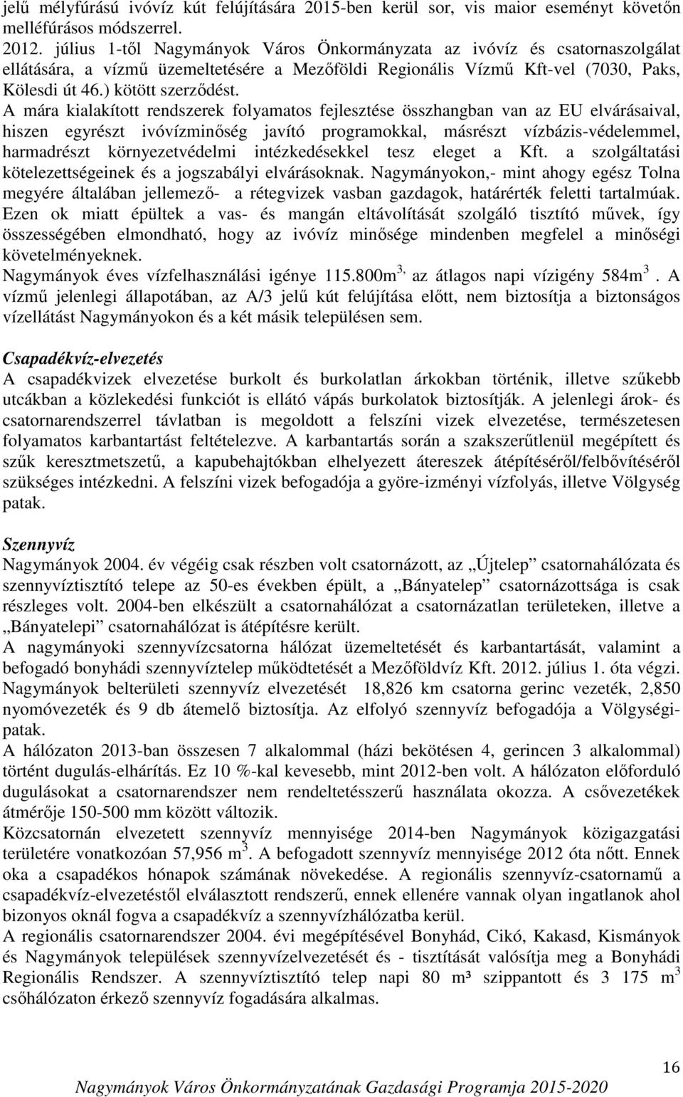 A mára kialakított rendszerek folyamatos fejlesztése összhangban van az EU elvárásaival, hiszen egyrészt ivóvízminőség javító programokkal, másrészt vízbázis-védelemmel, harmadrészt környezetvédelmi