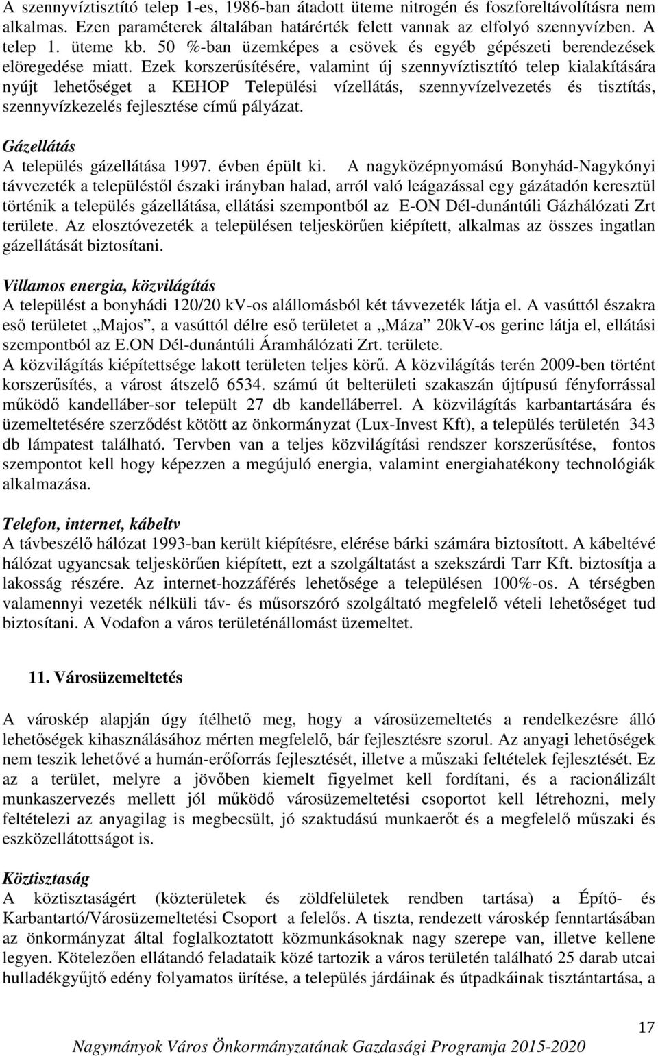 Ezek korszerűsítésére, valamint új szennyvíztisztító telep kialakítására nyújt lehetőséget a KEHOP Települési vízellátás, szennyvízelvezetés és tisztítás, szennyvízkezelés fejlesztése című pályázat.