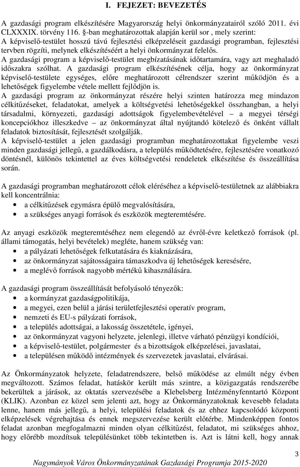 önkormányzat felelős. A gazdasági program a képviselő-testület megbízatásának időtartamára, vagy azt meghaladó időszakra szólhat.