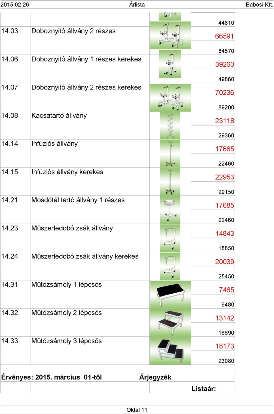 21 Mosdótál tartó állvány 1 részes 14.23 Műszerledobó zsák állvány 14.24 Műszerledobó zsák állvány kerekes 14.31 Műtőzsámoly 1 lépcsős 14.