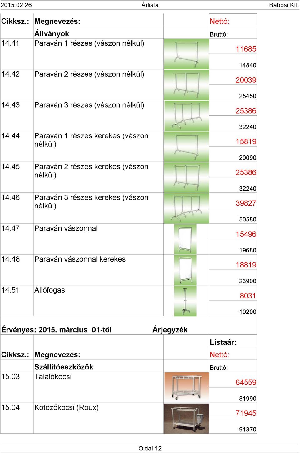 46 Paraván 1 részes kerekes (vászon nélkül) Paraván 2 részes kerekes (vászon nélkül) Paraván 3 részes kerekes (vászon nélkül) 32240