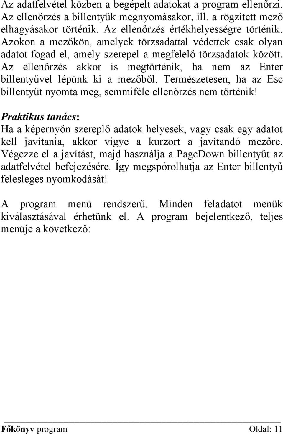 Az ellenőrzés akkor is megtörténik, ha nem az Enter billentyűvel lépünk ki a mezőből. Természetesen, ha az Esc billentyűt nyomta meg, semmiféle ellenőrzés nem történik!