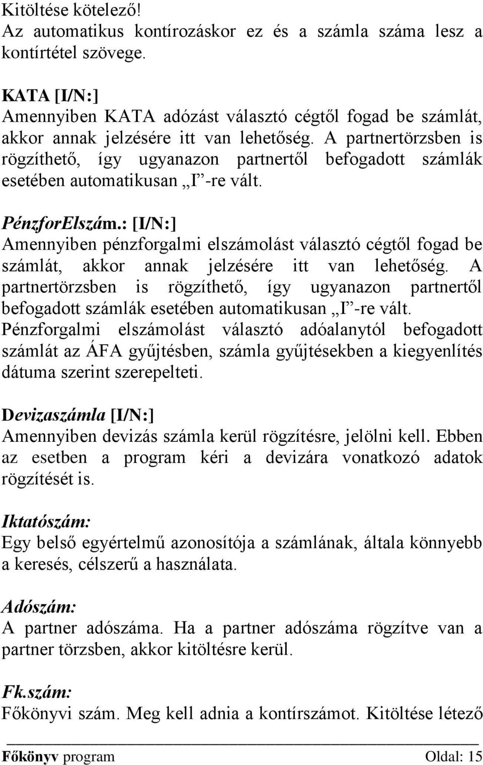 A partnertörzsben is rögzíthető, így ugyanazon partnertől befogadott számlák esetében automatikusan I -re vált. PénzforElszám.