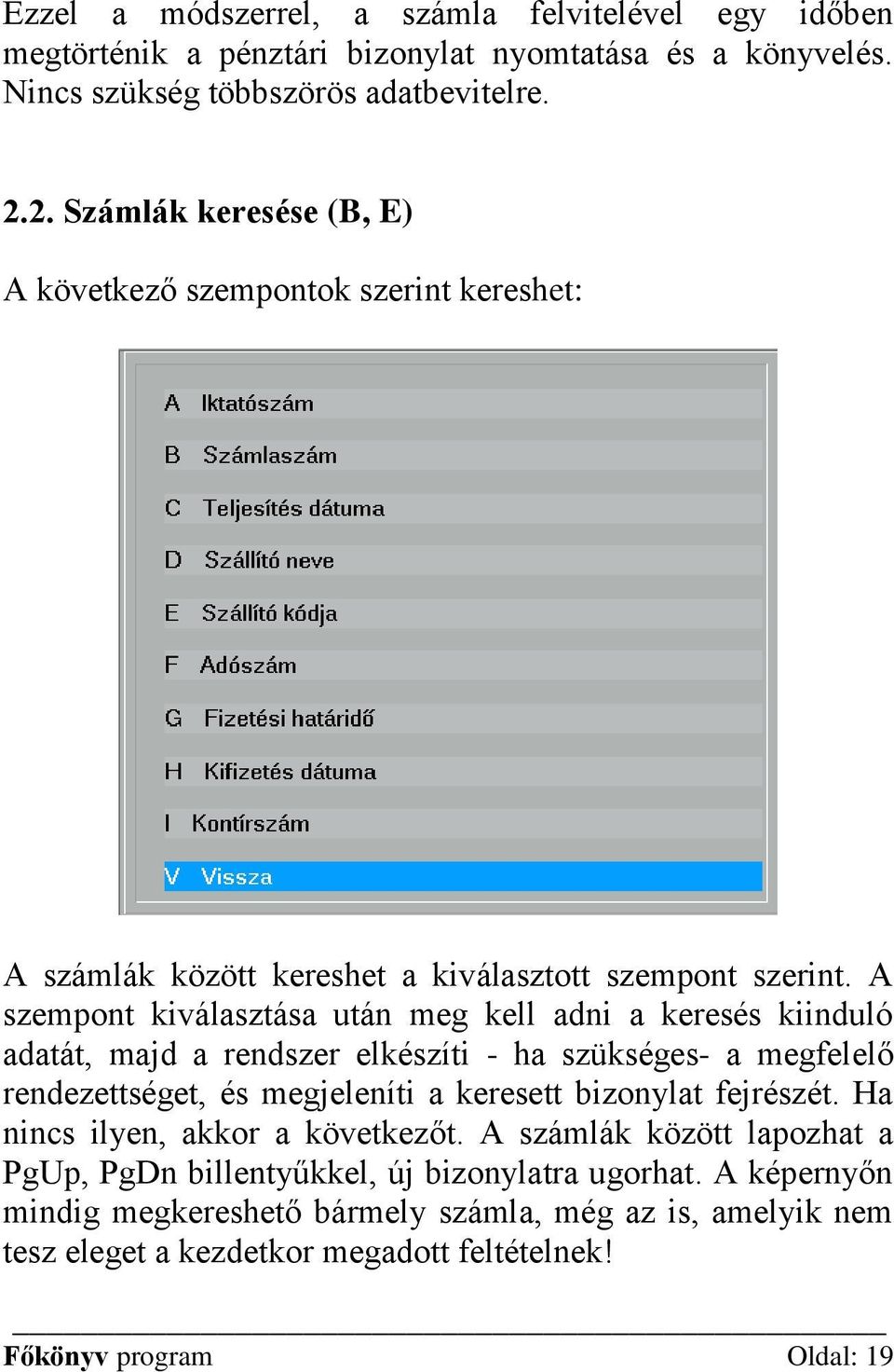 A szempont kiválasztása után meg kell adni a keresés kiinduló adatát, majd a rendszer elkészíti - ha szükséges- a megfelelő rendezettséget, és megjeleníti a keresett bizonylat