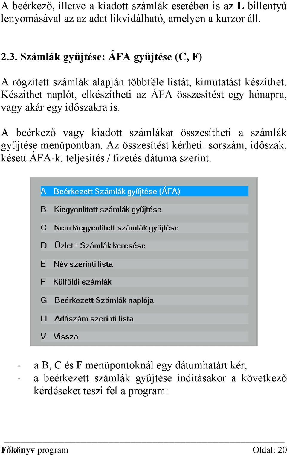 Készíthet naplót, elkészítheti az ÁFA összesítést egy hónapra, vagy akár egy időszakra is.