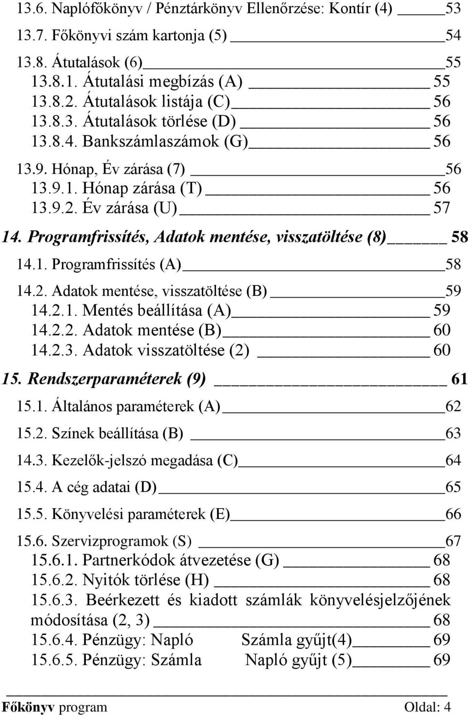 2. Adatok mentése, visszatöltése (B) 59 14.2.1. Mentés beállítása (A) 59 14.2.2. Adatok mentése (B) 60 14.2.3. Adatok visszatöltése (2) 60 15. Rendszerparaméterek (9) 61 15.1. Általános paraméterek (A) 62 15.