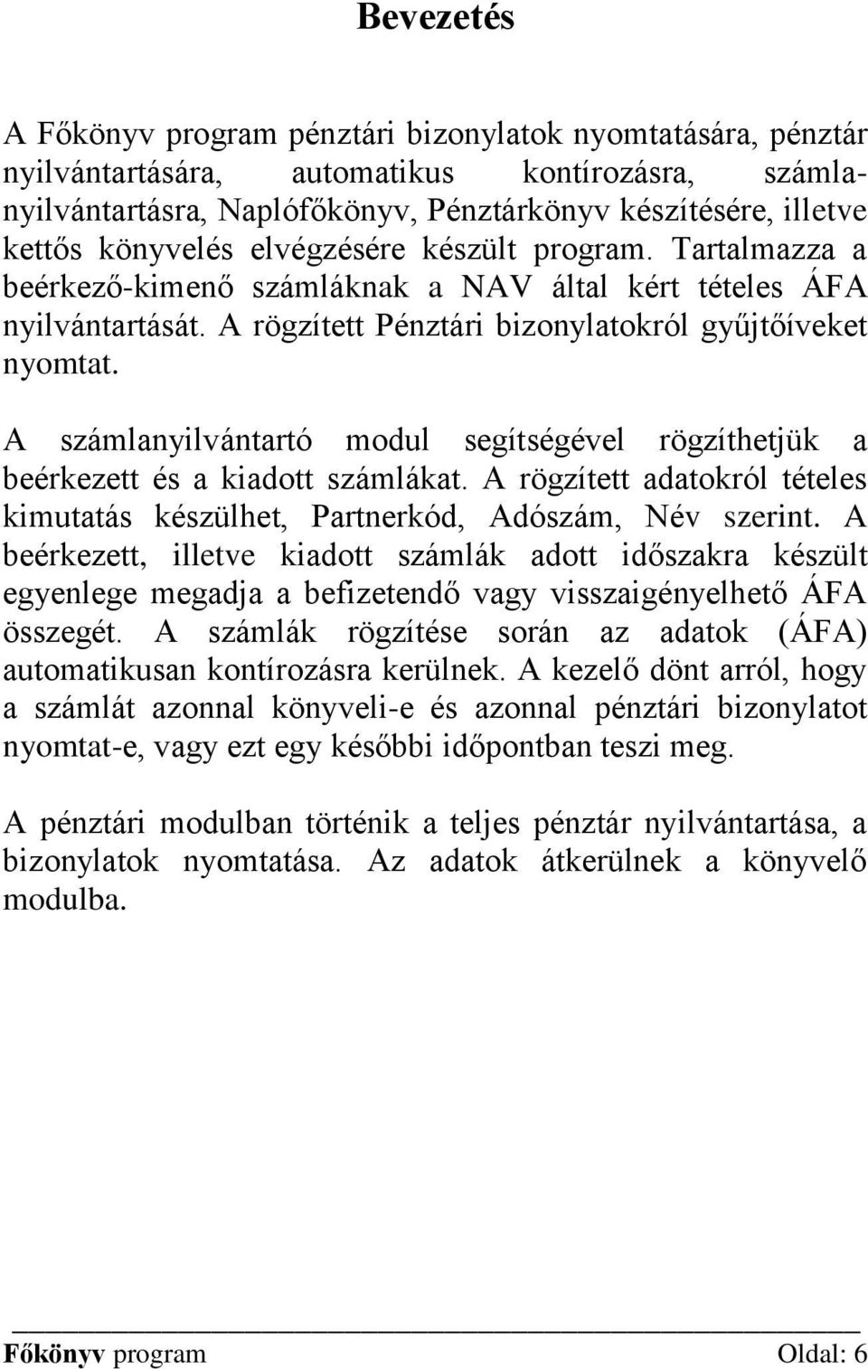 A számlanyilvántartó modul segítségével rögzíthetjük a beérkezett és a kiadott számlákat. A rögzített adatokról tételes kimutatás készülhet, Partnerkód, Adószám, Név szerint.