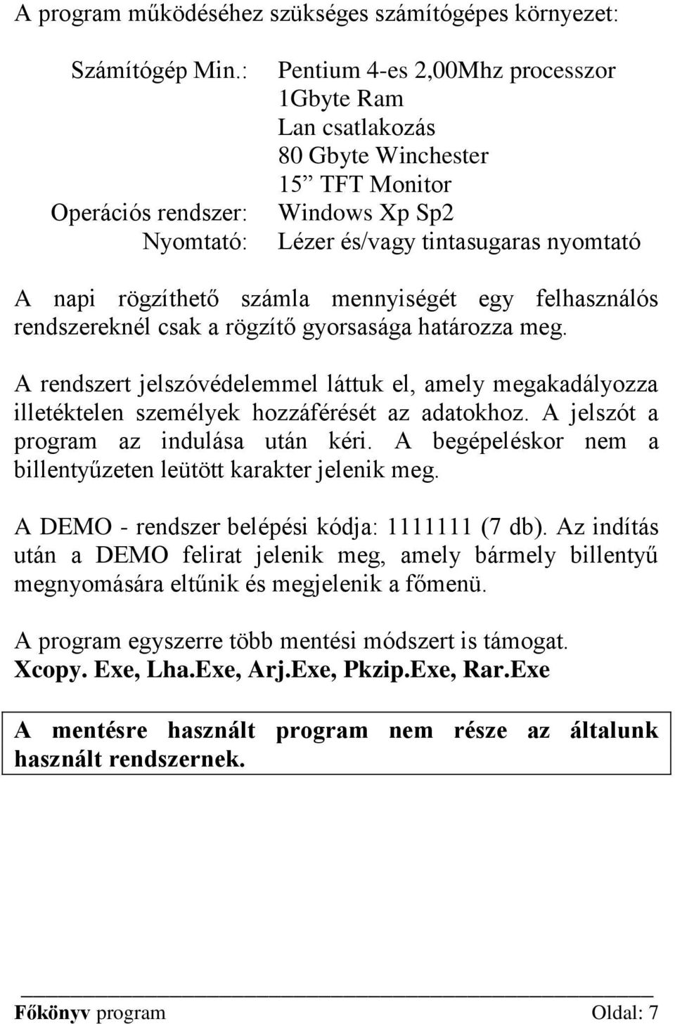 számla mennyiségét egy felhasználós rendszereknél csak a rögzítő gyorsasága határozza meg.