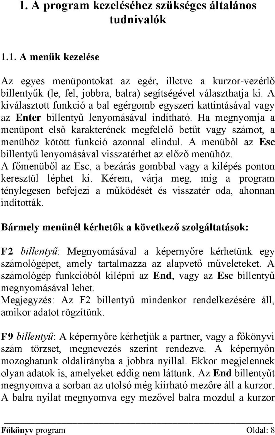 Ha megnyomja a menüpont első karakterének megfelelő betűt vagy számot, a menühöz kötött funkció azonnal elindul. A menüből az Esc billentyű lenyomásával visszatérhet az előző menühöz.