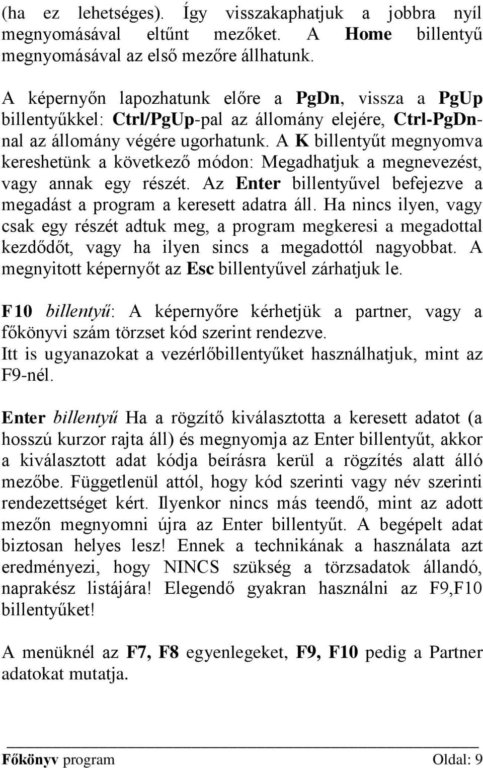 A K billentyűt megnyomva kereshetünk a következő módon: Megadhatjuk a megnevezést, vagy annak egy részét. Az Enter billentyűvel befejezve a megadást a program a keresett adatra áll.