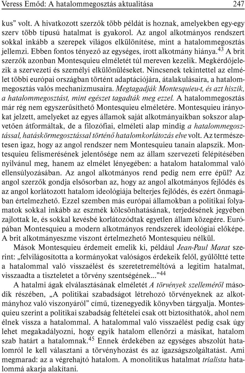43 A brit szerzõk azonban Montesquieu elméletét túl mereven kezelik. Megkérdõjelezik a szervezeti és személyi elkülönüléseket.