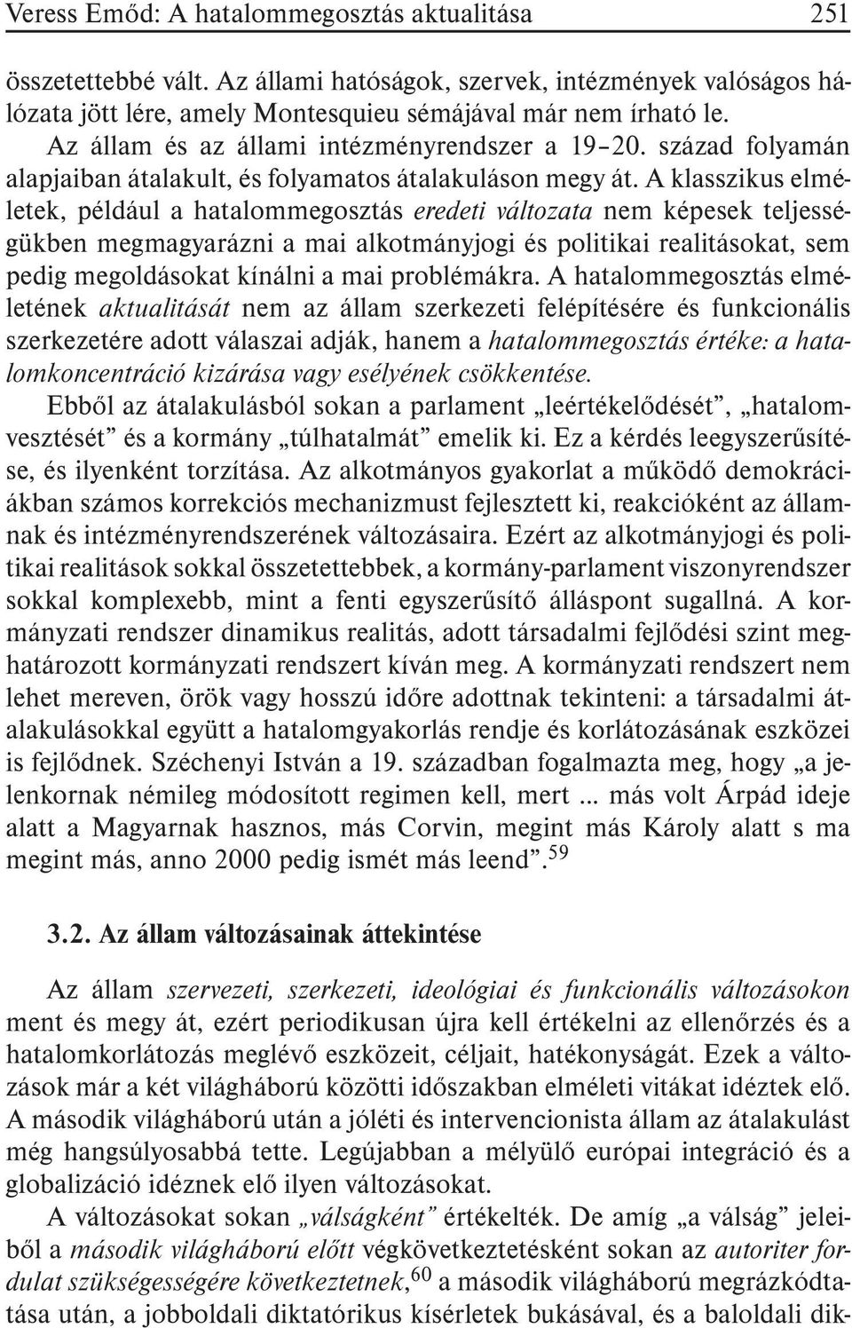 A klasszikus elméletek, például a hatalommegosztás eredeti változata nem képesek teljességükben megmagyarázni a mai alkotmányjogi és politikai realitásokat, sem pedig megoldásokat kínálni a mai