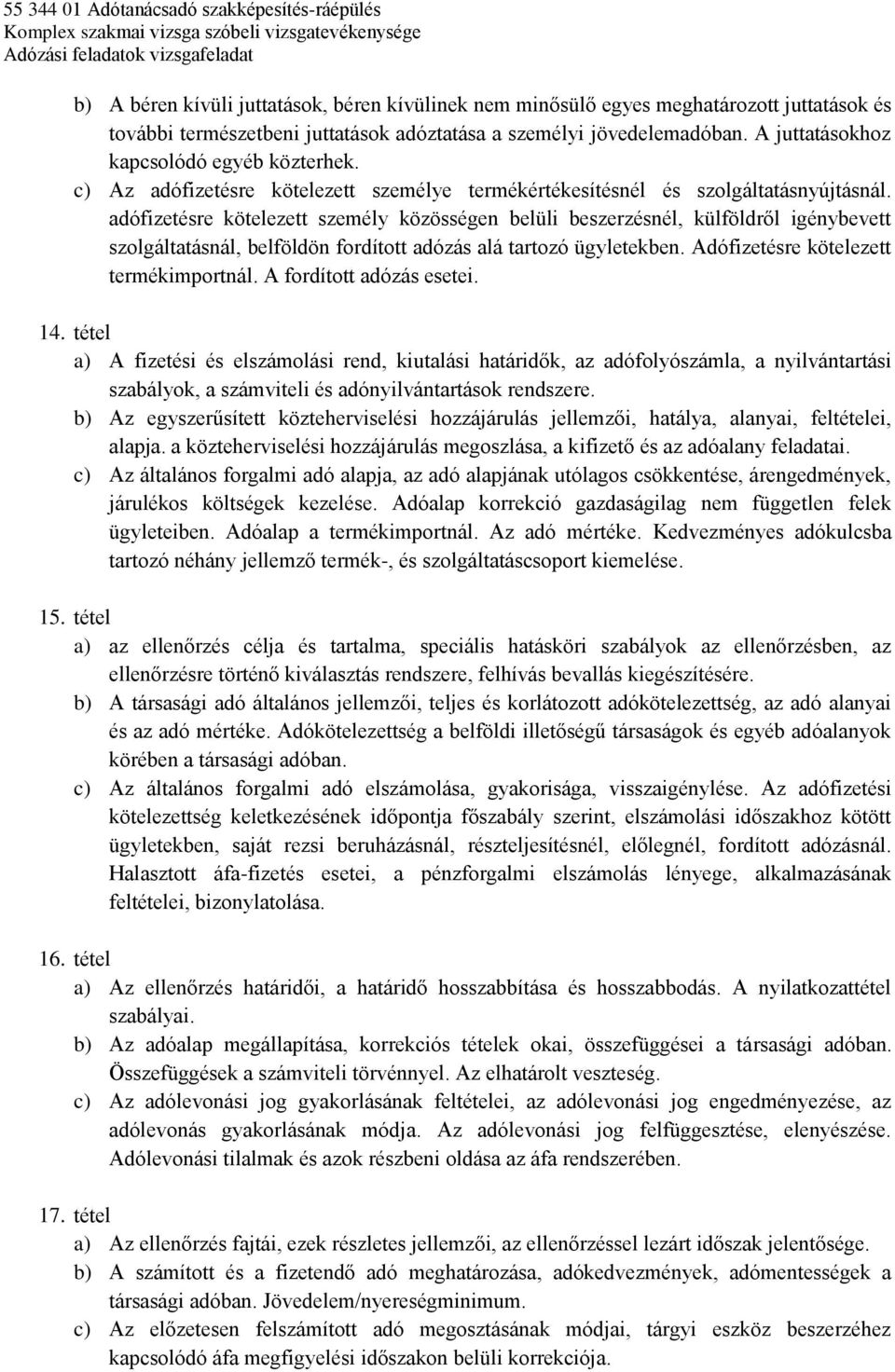 adófizetésre kötelezett személy közösségen belüli beszerzésnél, külföldről igénybevett szolgáltatásnál, belföldön fordított adózás alá tartozó ügyletekben. Adófizetésre kötelezett termékimportnál.