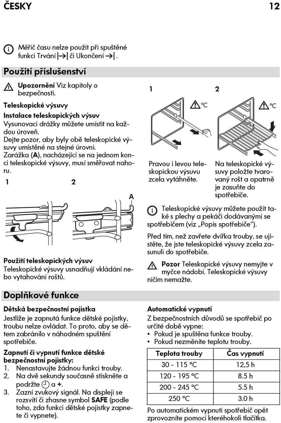 Zarážka (A), nacházející se na jednom konci teleskopické výsuvy, musí směřovat nahoru. 1 2 Použití teleskopických výsuv Teleskopické výsuvy usnadňují vkládání nebo vytahování roštů.