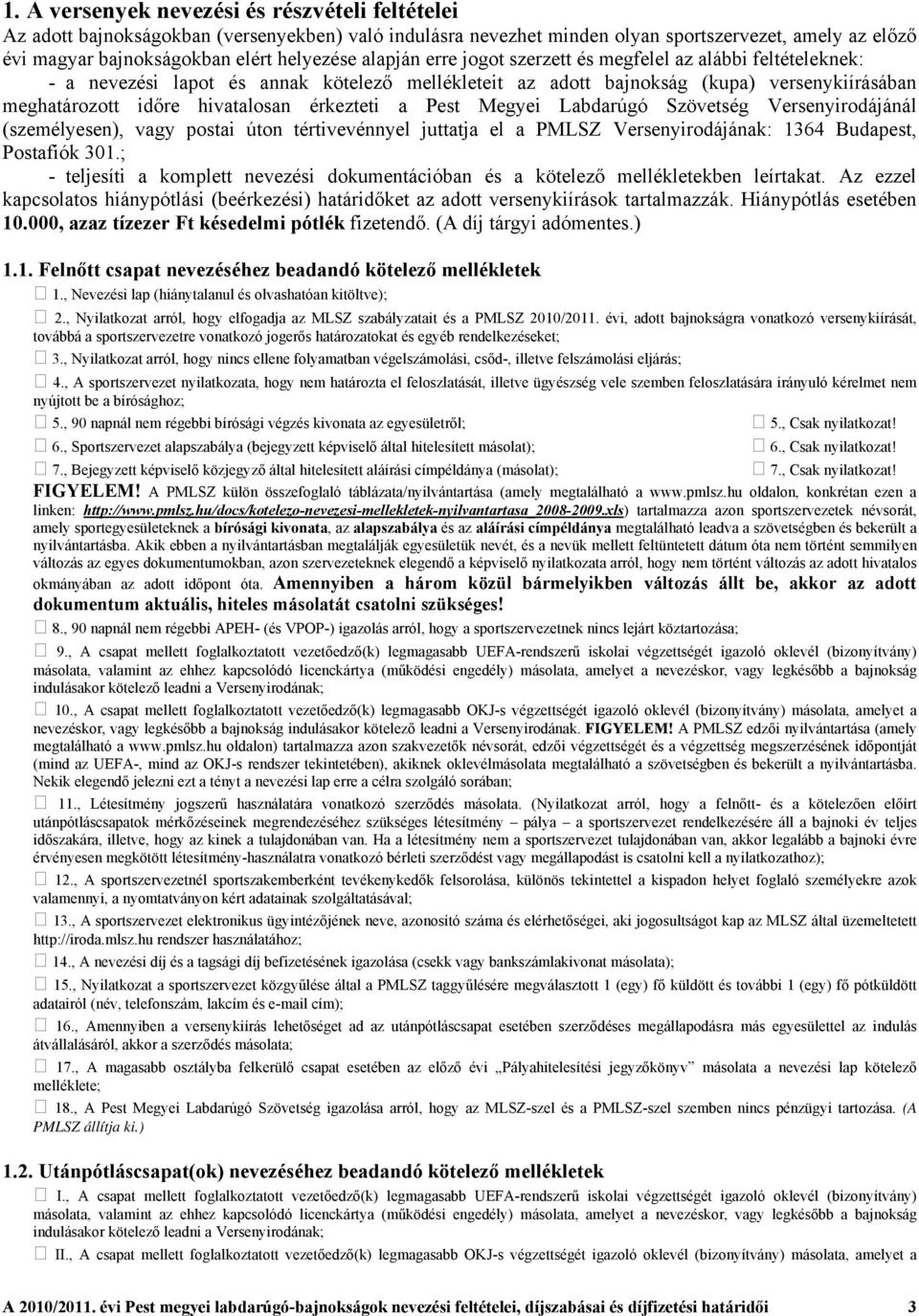 érkezteti a Pest Megyei Labdarúgó Szövetség Versenyirodájánál (személyesen), vagy postai úton tértivevénnyel juttatja el a PMLSZ Versenyirodájának: 1364 Budapest, Postafiók 301.