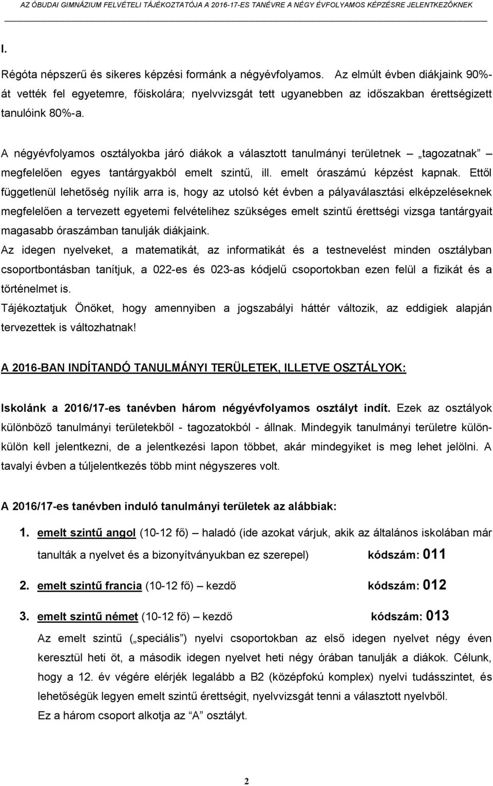 A négyévfolyamos osztályokba járó diákok a választott tanulmányi területnek tagozatnak megfelelően egyes tantárgyakból emelt szintű, ill. emelt óraszámú képzést kapnak.