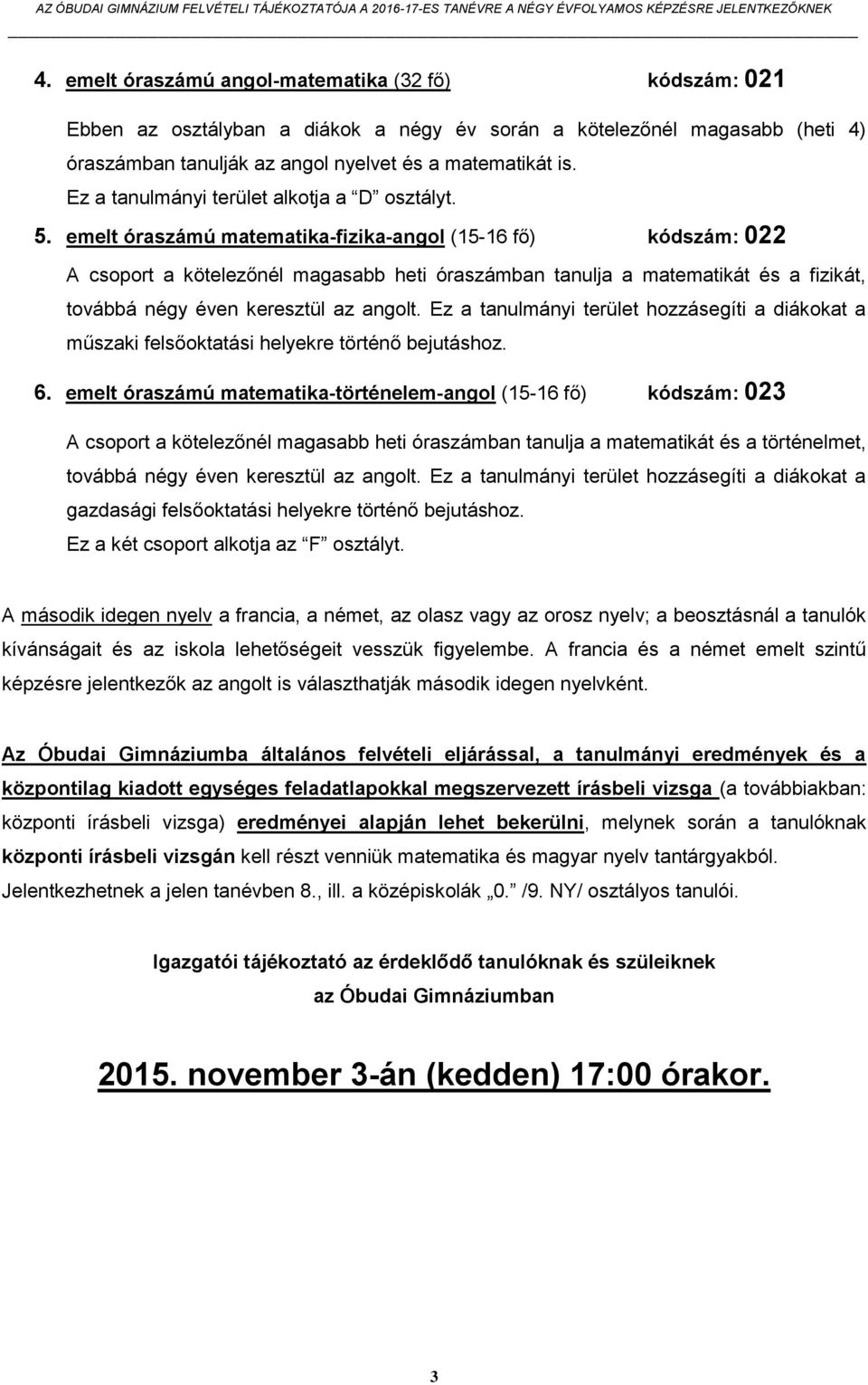 emelt óraszámú matematika-fizika-angol (15-16 fő) kódszám: 022 A csoport a kötelezőnél magasabb heti óraszámban tanulja a matematikát és a fizikát, továbbá négy éven keresztül az angolt.