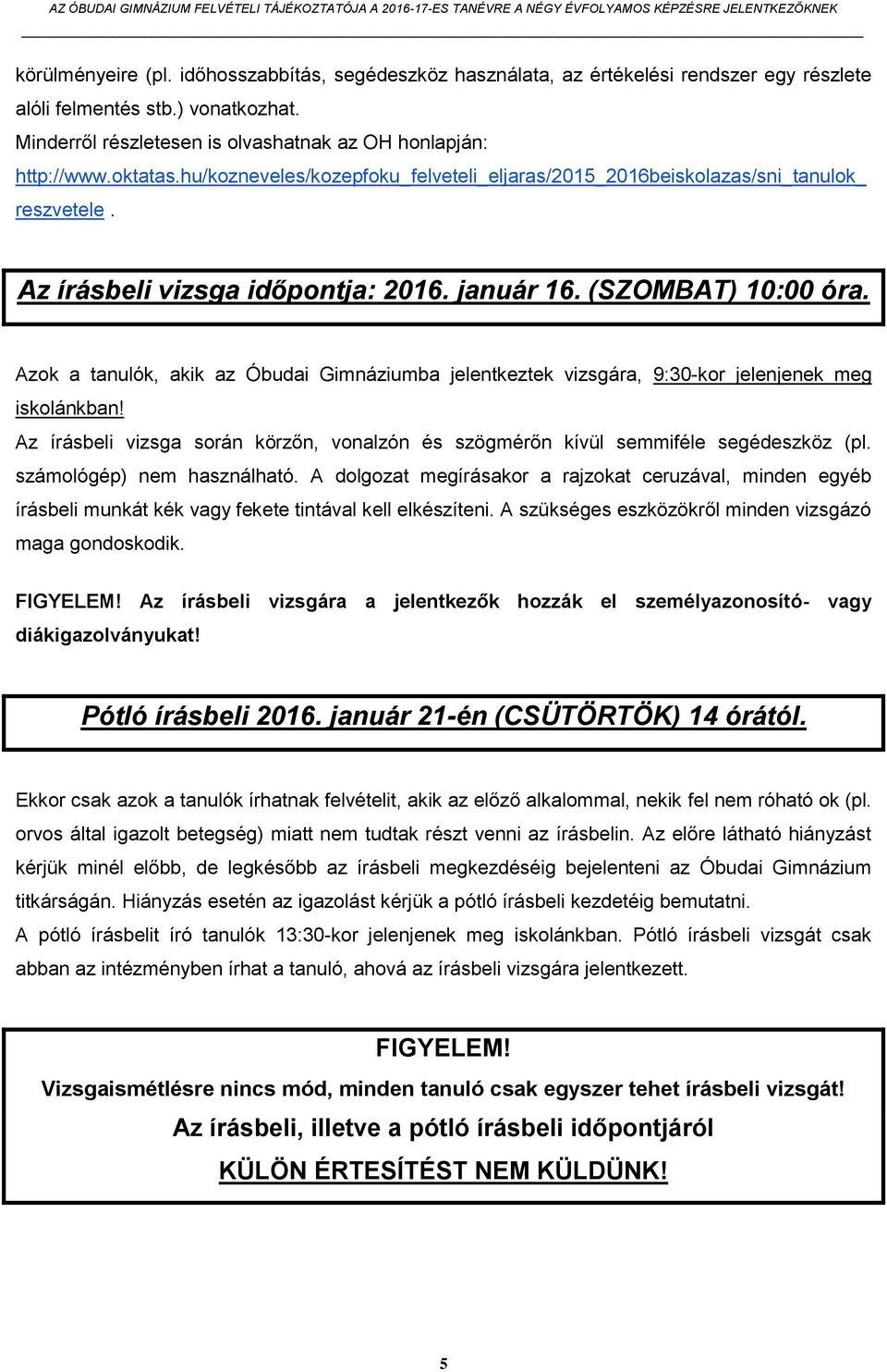 Azok a tanulók, akik az Óbudai Gimnáziumba jelentkeztek vizsgára, 9:30-kor jelenjenek meg iskolánkban! Az írásbeli vizsga során körzőn, vonalzón és szögmérőn kívül semmiféle segédeszköz (pl.