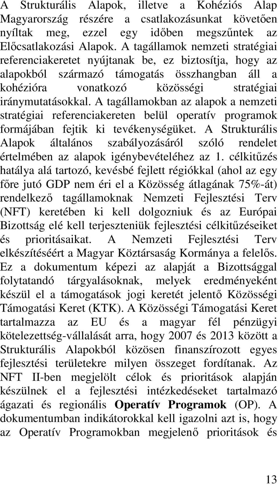 A tagállamokban az alapok a nemzeti stratégiai referenciakereten belül operatív programok formájában fejtik ki tevékenységüket.