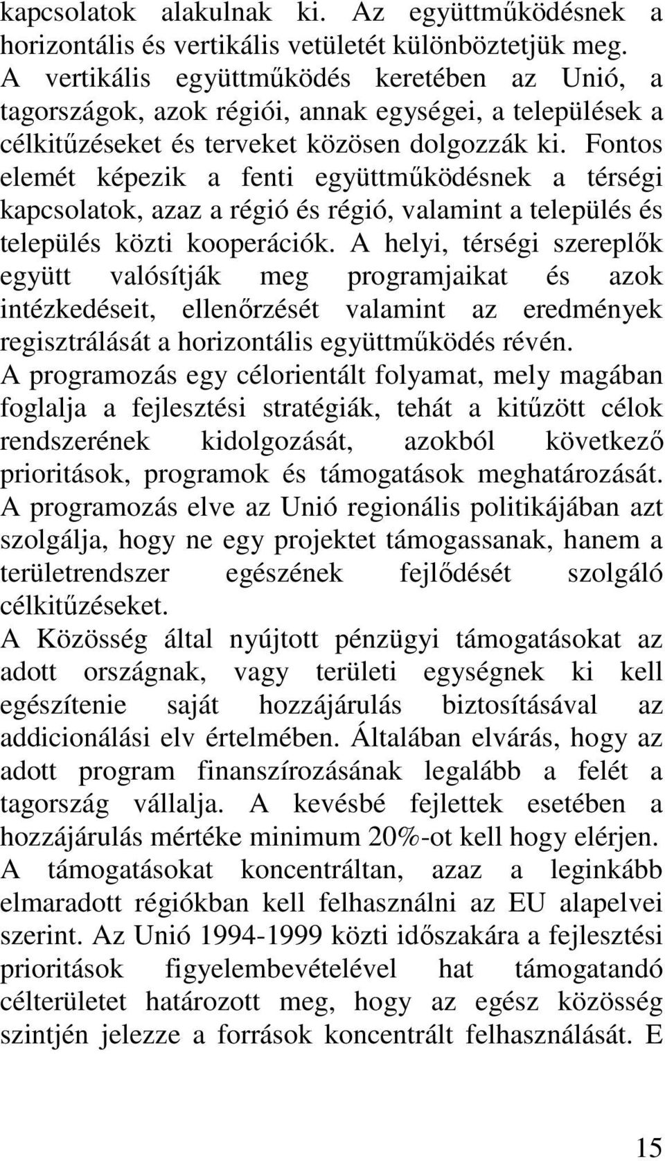 Fontos elemét képezik a fenti együttmőködésnek a térségi kapcsolatok, azaz a régió és régió, valamint a település és település közti kooperációk.