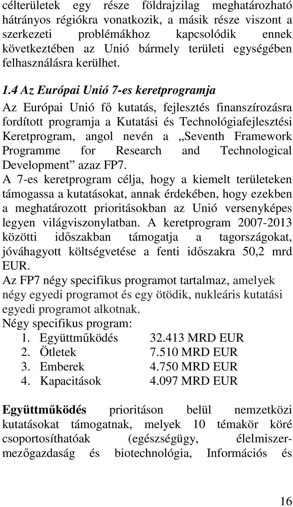 4 Az Európai Unió 7-es keretprogramja Az Európai Unió fı kutatás, fejlesztés finanszírozásra fordított programja a Kutatási és Technológiafejlesztési Keretprogram, angol nevén a Seventh Framework